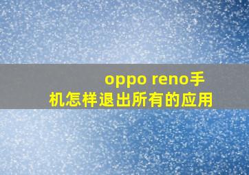 oppo reno手机怎样退出所有的应用